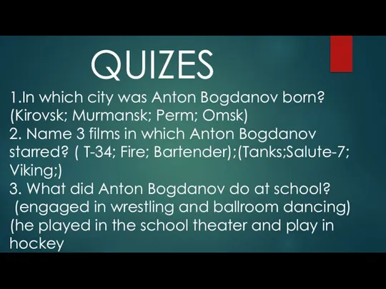 QUIZES 1.In which city was Anton Bogdanov born? (Kirovsk; Murmansk; Perm;