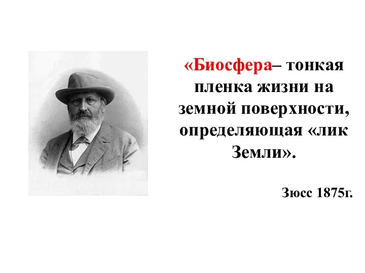 «Биосфера– тонкая пленка жизни на земной поверхности, определяющая «лик Земли». Зюсс 1875г.