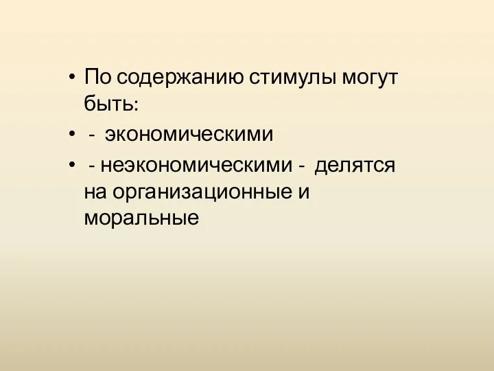 По содержанию стимулы могут быть: - экономическими - неэкономическими - делятся на организационные и моральные