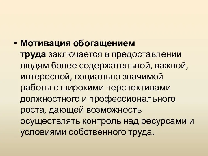 Мотивация обогащением труда заключается в предоставлении людям более содержательной, важной, интересной,