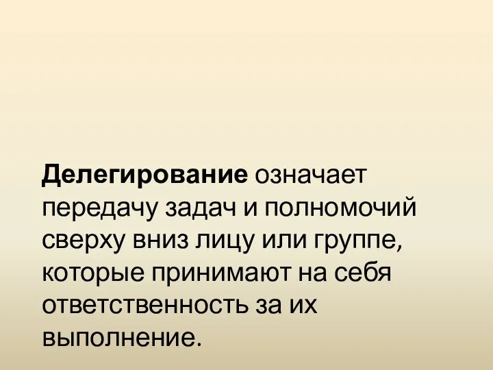 Делегирование означает передачу задач и полномочий сверху вниз лицу или группе,