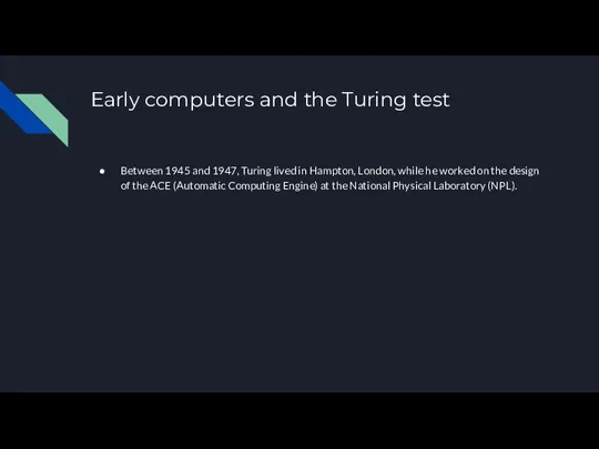 Early computers and the Turing test Between 1945 and 1947, Turing