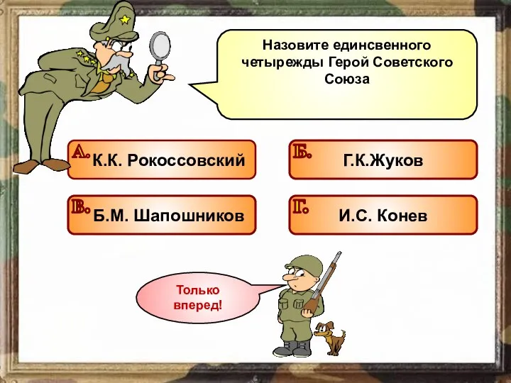 Назовите единсвенного четырежды Герой Советского Союза Подумай! Подумай! Подумай! Молодец!