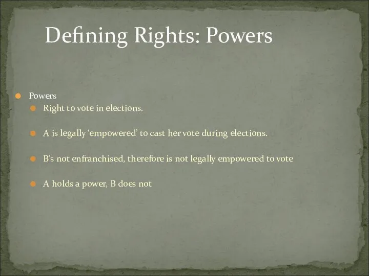 Powers Right to vote in elections. A is legally ‘empowered’ to