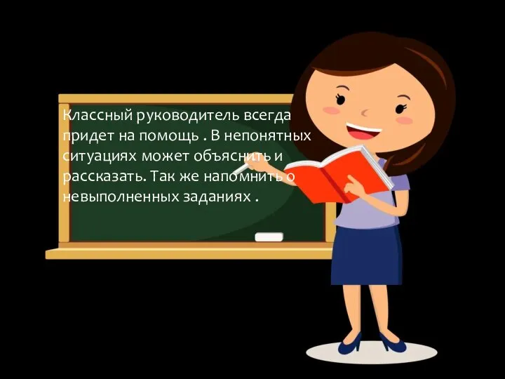 Классный руководитель всегда придет на помощь . В непонятных ситуациях может