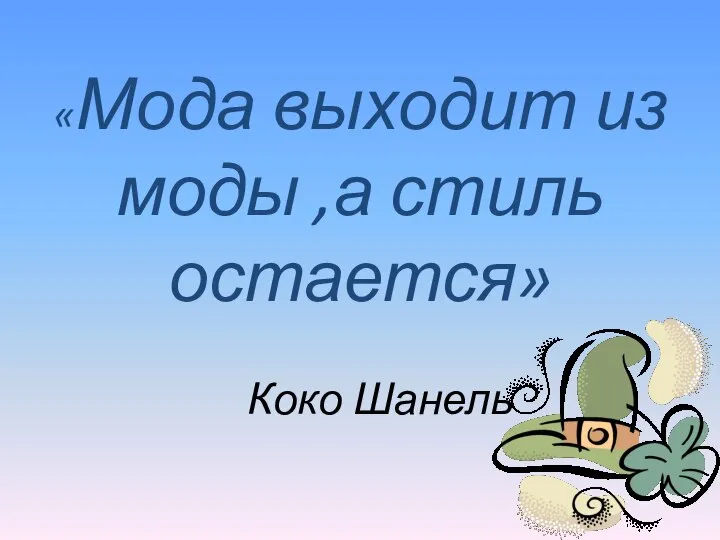 «Мода выходит из моды ,а стиль остается» Коко Шанель