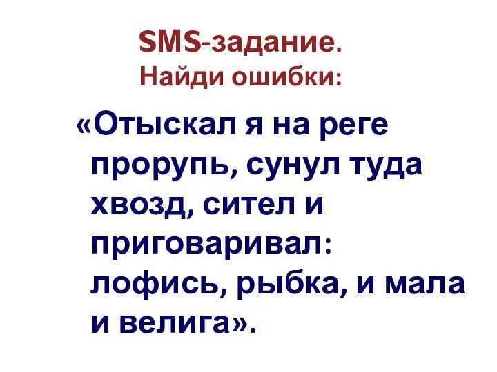 SМS-задание. Найди ошибки: «Отыскал я на реге прорупь, сунул туда хвозд,