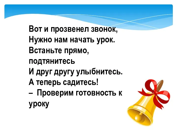 Вот и прозвенел звонок, Нужно нам начать урок. Встаньте прямо, подтянитесь