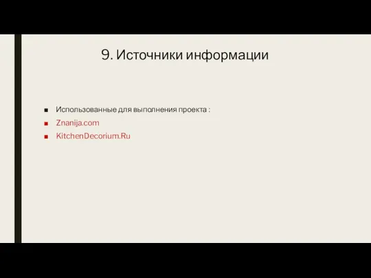 9. Источники информации Использованные для выполнения проекта : Znanija.com KitchenDecorium.Ru