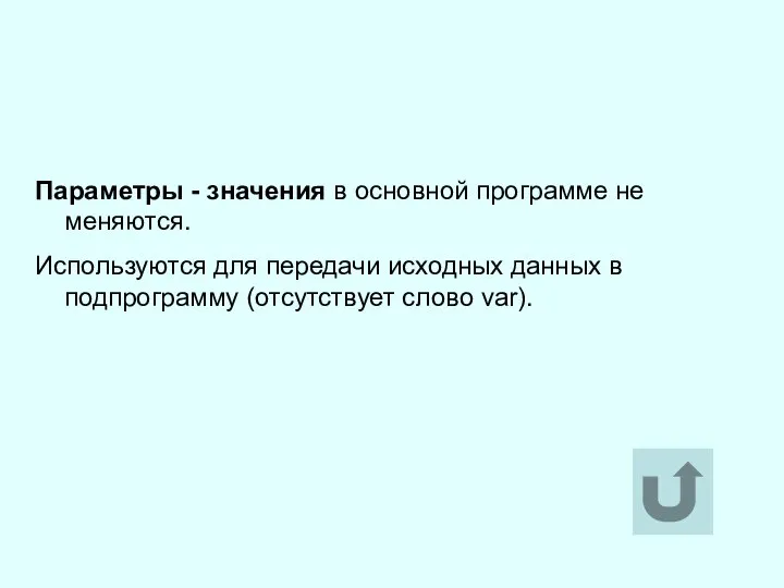 Параметры - значения в основной программе не меняются. Используются для передачи