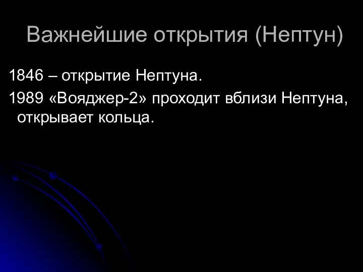 Важнейшие открытия (Нептун) 1846 – открытие Нептуна. 1989 «Вояджер-2» проходит вблизи Нептуна, открывает кольца.