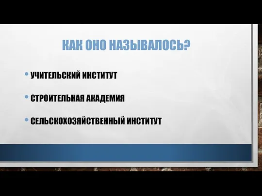 КАК ОНО НАЗЫВАЛОСЬ? УЧИТЕЛЬСКИЙ ИНСТИТУТ СТРОИТЕЛЬНАЯ АКАДЕМИЯ СЕЛЬСКОХОЗЯЙСТВЕННЫЙ ИНСТИТУТ