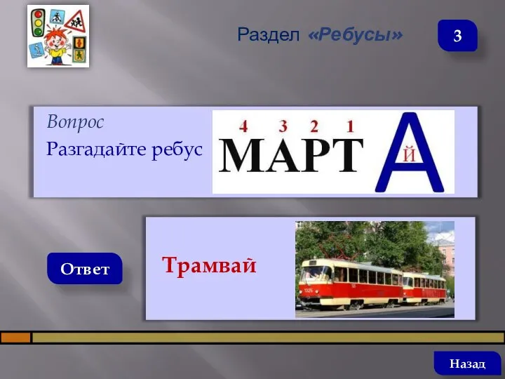 Вопрос Разгадайте ребус Ответ Раздел «Ребусы» Трамвай Назад 3