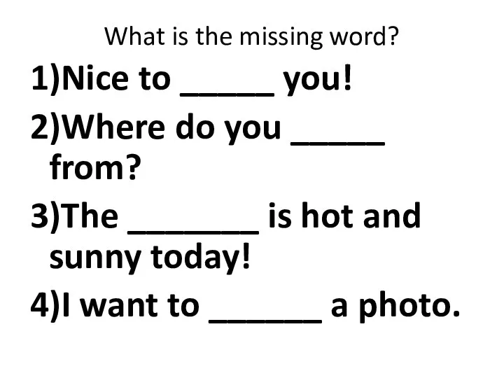 What is the missing word? 1)Nice to _____ you! 2)Where do