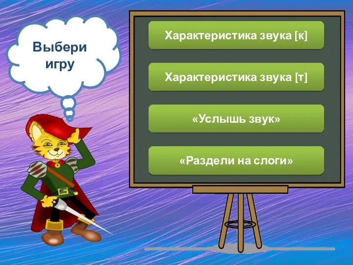 Выбери игру Характеристика звука [к] Характеристика звука [т] «Услышь звук» «Раздели на слоги»