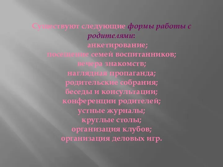 Существуют следующие формы работы с родителями: анкетирование; посещение семей воспитанников; вечера