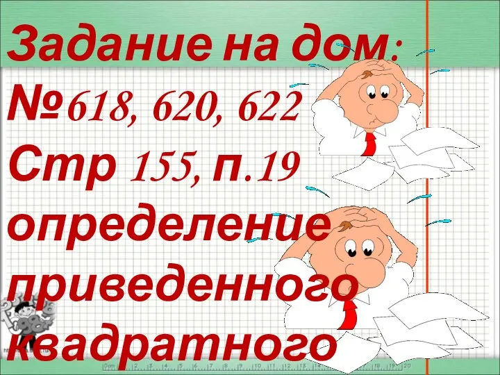 Задание на дом: №618, 620, 622 Стр 155, п.19 определение приведенного квадратного уравнения записать в тетрадь