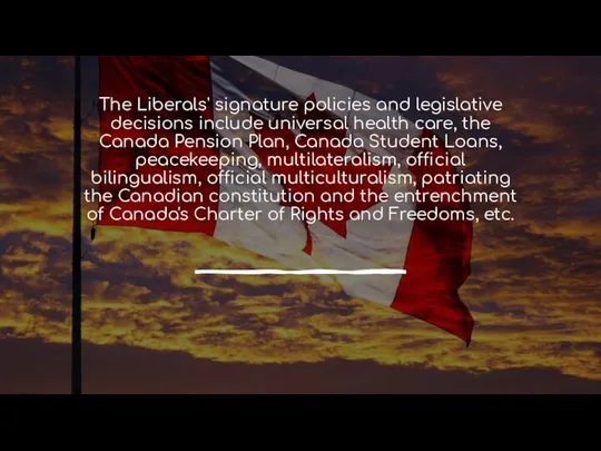 The Liberals' signature policies and legislative decisions include universal health care,