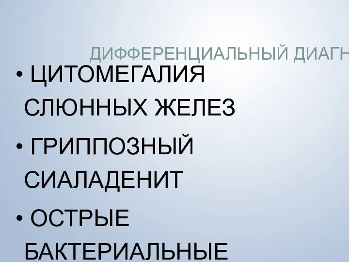 ДИФФЕРЕНЦИАЛЬНЫЙ ДИАГНОЗ ЦИТОМЕГАЛИЯ СЛЮННЫХ ЖЕЛЕЗ ГРИППОЗНЫЙ СИАЛАДЕНИТ ОСТРЫЕ БАКТЕРИАЛЬНЫЕ СИАЛАДЕНИТЫ