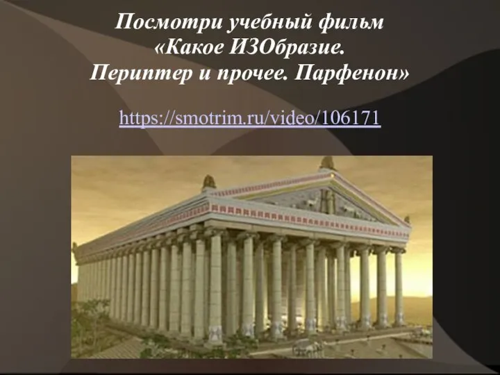 Посмотри учебный фильм «Какое ИЗОбразие. Периптер и прочее. Парфенон» https://smotrim.ru/video/106171