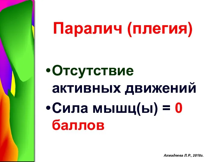 Паралич (плегия) Отсутствие активных движений Сила мышц(ы) = 0 баллов Ахмадеева Л.Р., 2018г.