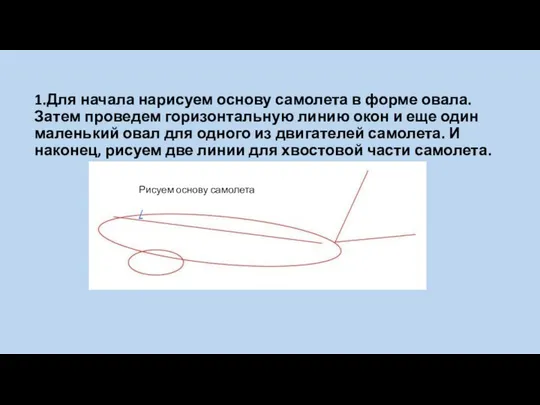 1.Для начала нарисуем основу самолета в форме овала. Затем проведем горизонтальную