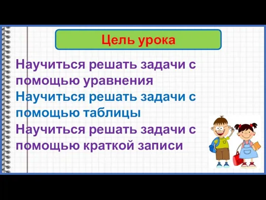 Цель урока Научиться решать задачи с помощью уравнения Научиться решать задачи