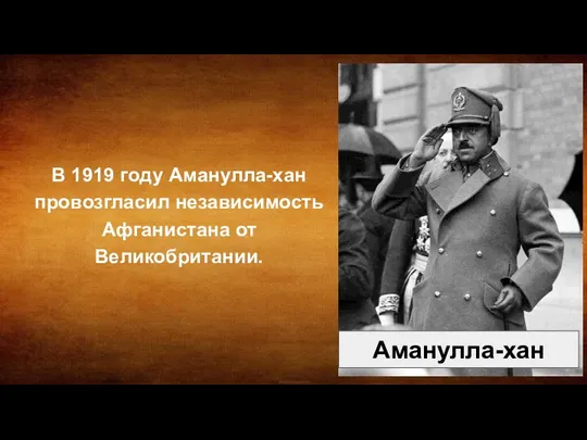 В 1919 году Аманулла-хан провозгласил независимость Афганистана от Великобритании. Аманулла-хан