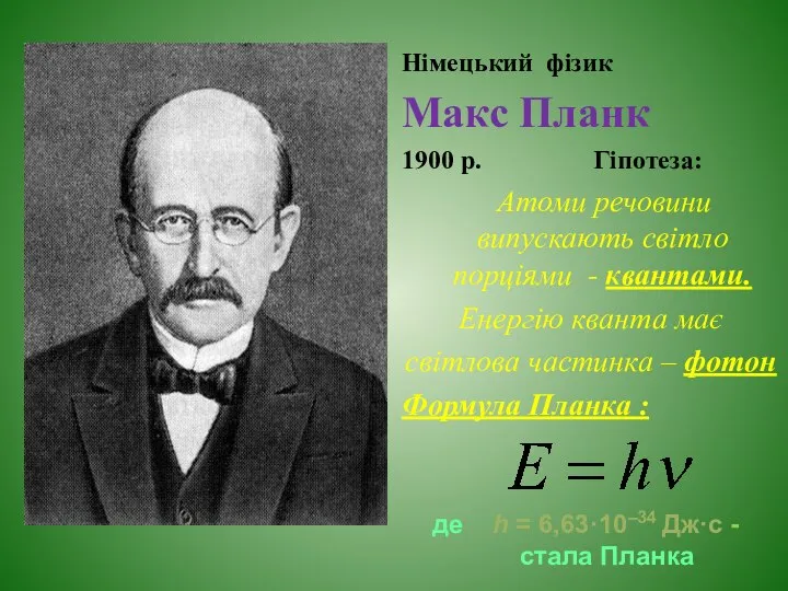 Німецький фізик Макс Планк 1900 р. Гіпотеза: Атоми речовини випускають світло