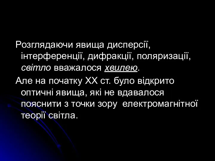 Розглядаючи явища дисперсії, інтерференції, дифракції, поляризації, світло вважалося хвилею. Але на