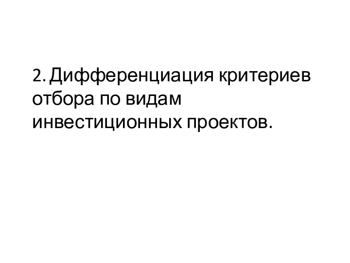 2. Дифференциация критериев отбора по видам инвестиционных проектов.