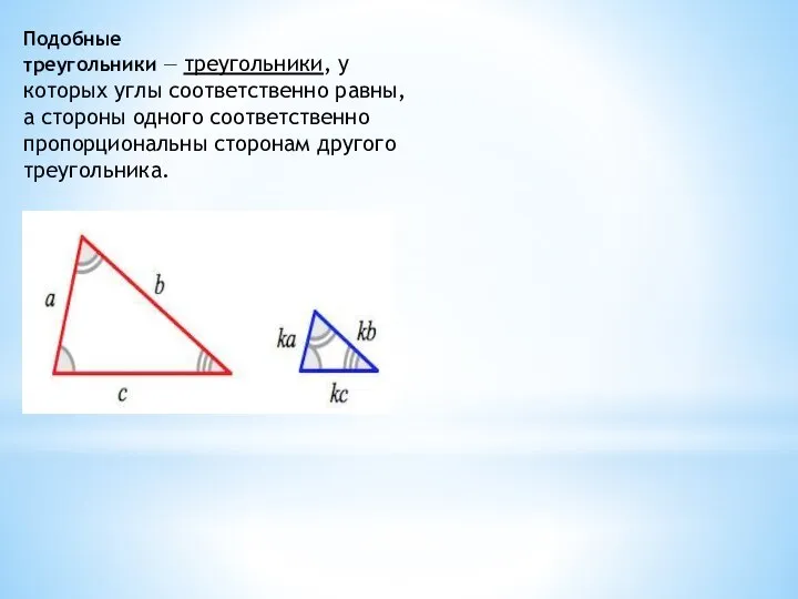 Подобные треугольники — треугольники, у которых углы соответственно равны, а стороны