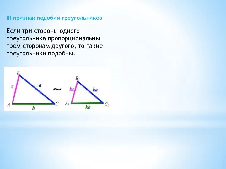 III признак подобия треугольников Если три стороны одного треугольника пропорциональны трем