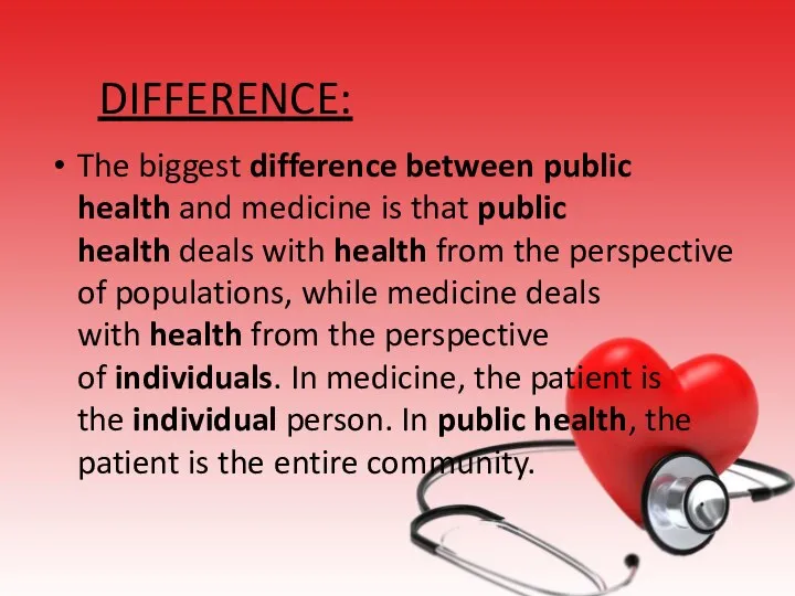 DIFFERENCE: The biggest difference between public health and medicine is that