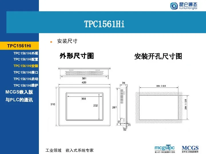 外形尺寸图 安装开孔尺寸图 安装尺寸 TPC1561Hi MCGS嵌入版 TPC1561Hi外观 TPC1561Hi配置 TPC1561Hi安装 TPC1561Hi接口 TPC1561Hi启动 TPC1561Hi维护 与PLC的通讯 TPC1561Hi