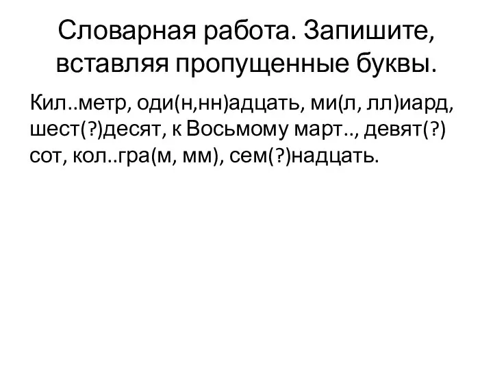 Словарная работа. Запишите, вставляя пропущенные буквы. Кил..метр, оди(н,нн)адцать, ми(л, лл)иард, шест(?)десят,