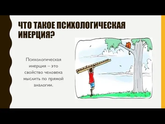 ЧТО ТАКОЕ ПСИХОЛОГИЧЕСКАЯ ИНЕРЦИЯ? Психологическая инерция – это свойство человека мыслить по прямой аналогии.