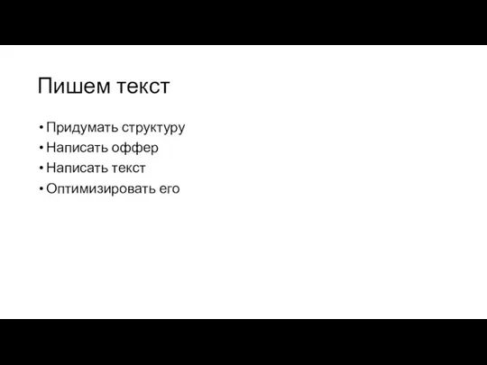 Пишем текст Придумать структуру Написать оффер Написать текст Оптимизировать его