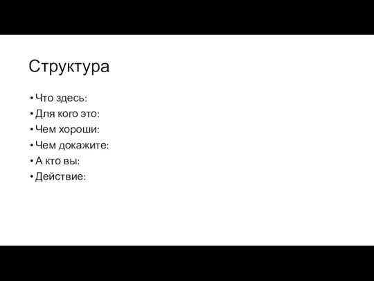 Структура Что здесь: Для кого это: Чем хороши: Чем докажите: А кто вы: Действие: