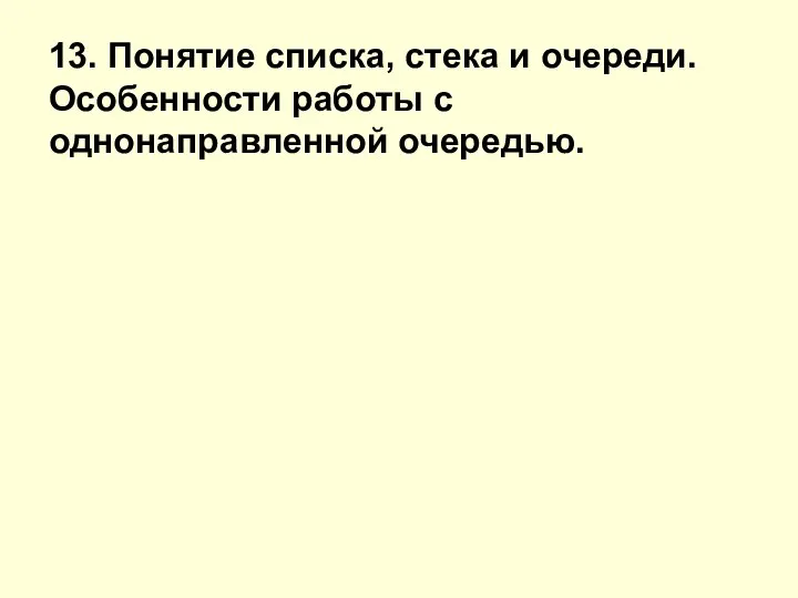 13. Понятие списка, стека и очереди. Особенности работы с однонаправленной очередью.