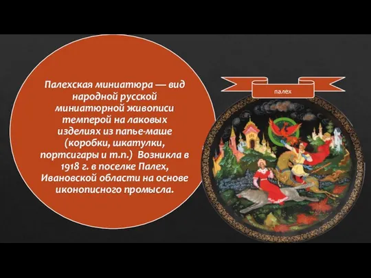 Палехская миниатюра — вид народной русской миниатюрной живописи темперой на лаковых