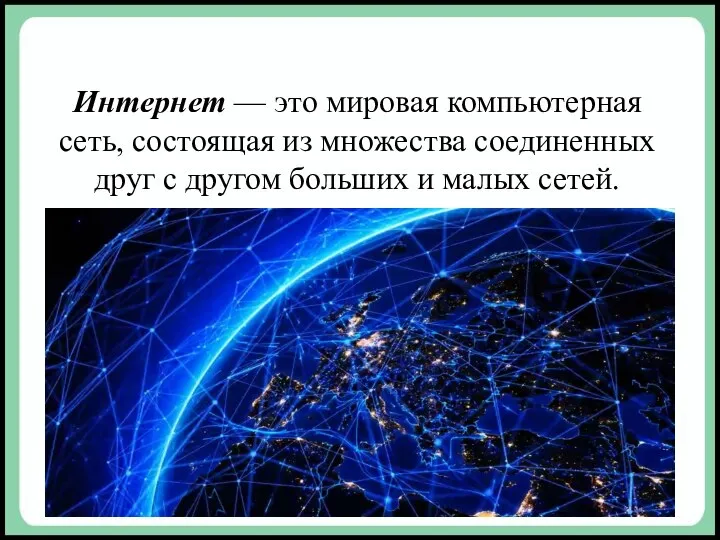 Интернет — это мировая компьютерная сеть, состоящая из множества соединенных друг