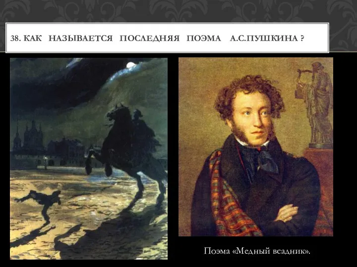 Поэма «Медный всадник». 38. КАК НАЗЫВАЕТСЯ ПОСЛЕДНЯЯ ПОЭМА А.С.ПУШКИНА ?