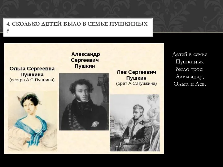 Детей в семье Пушкиных было трое: Александр, Ольга и Лев. 4.