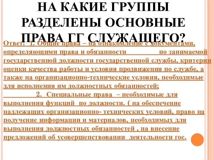 НА КАКИЕ ГРУППЫ РАЗДЕЛЕНЫ ОСНОВНЫЕ ПРАВА ГГ СЛУЖАЩЕГО? Ответ: 1. Общие