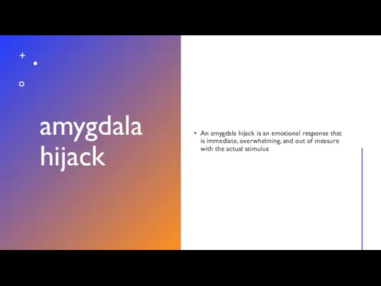 amygdala hijack An amygdala hijack is an emotional response that is