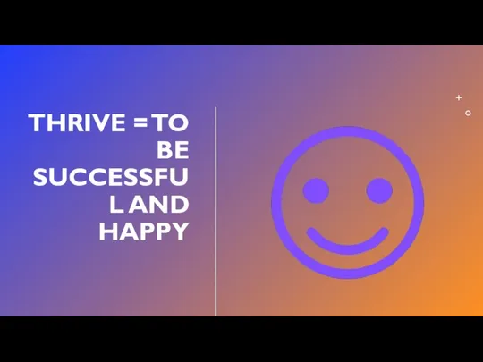 THRIVE = TO BE SUCCESSFUL AND HAPPY