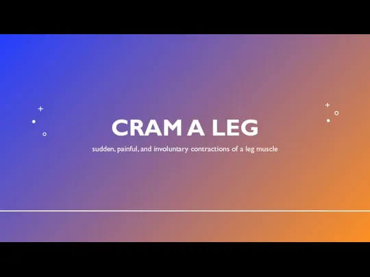 CRAM A LEG sudden, painful, and involuntary contractions of a leg muscle