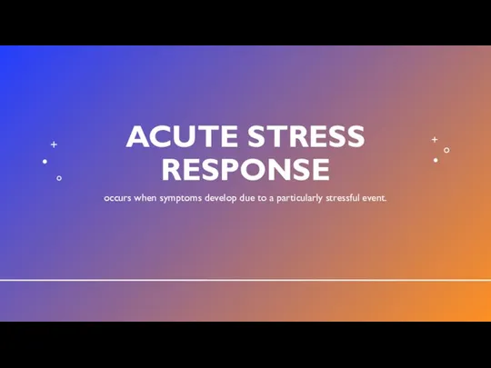 ACUTE STRESS RESPONSE occurs when symptoms develop due to a particularly stressful event.