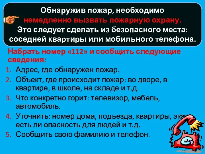 Набрать номер «112» и сообщить следующие сведения: Адрес, где обнаружен пожар.